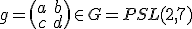 g=\begin{pmatrix}a&b\\c&d\end{pmatrix}\in G = PSL(2,7)